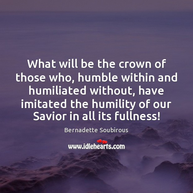 What will be the crown of those who, humble within and humiliated Image