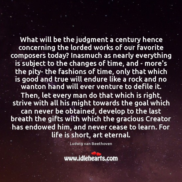 What will be the judgment a century hence concerning the lorded works Ludwig van Beethoven Picture Quote
