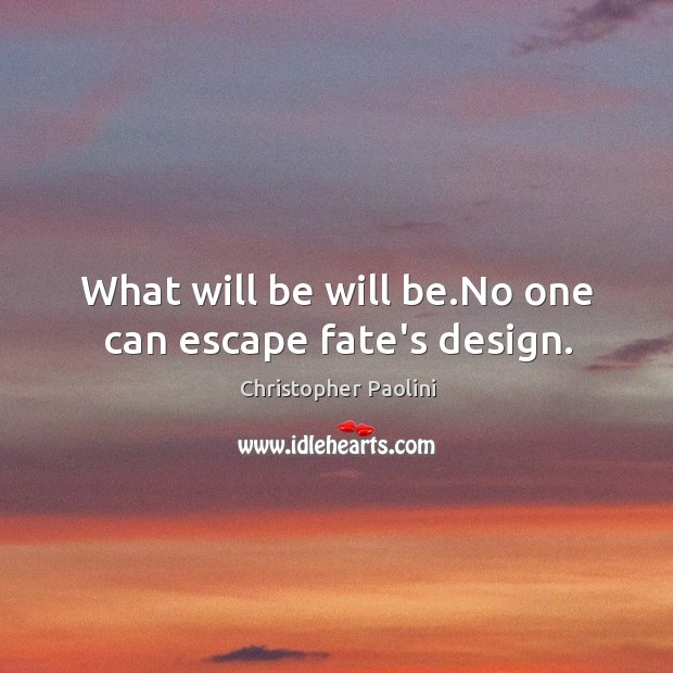 What will be will be.No one can escape fate’s design. Christopher Paolini Picture Quote