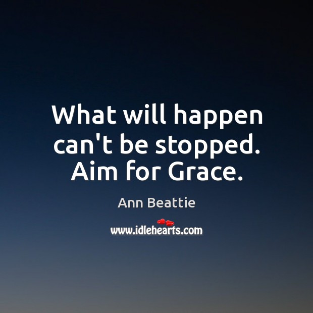 What will happen can’t be stopped. Aim for Grace. Image