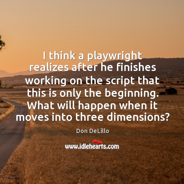 What will happen when it moves into three dimensions? Don DeLillo Picture Quote