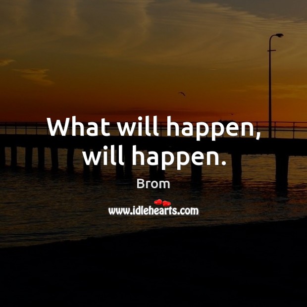 What will happen, will happen. Brom Picture Quote