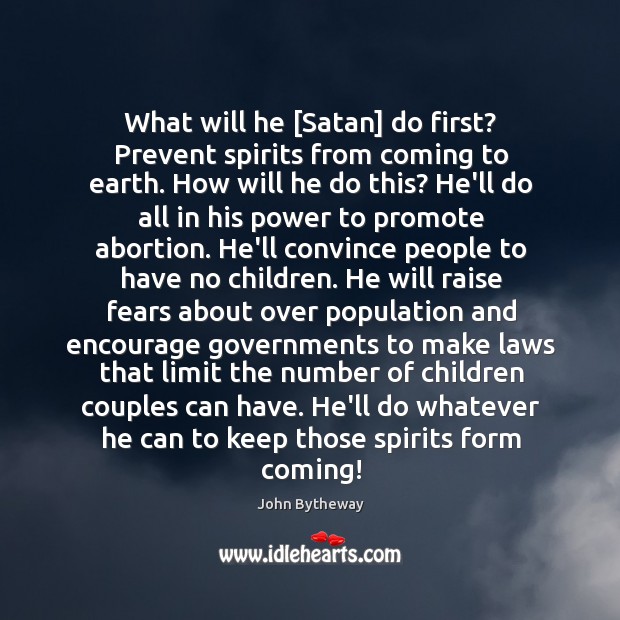 What will he [Satan] do first? Prevent spirits from coming to earth. John Bytheway Picture Quote