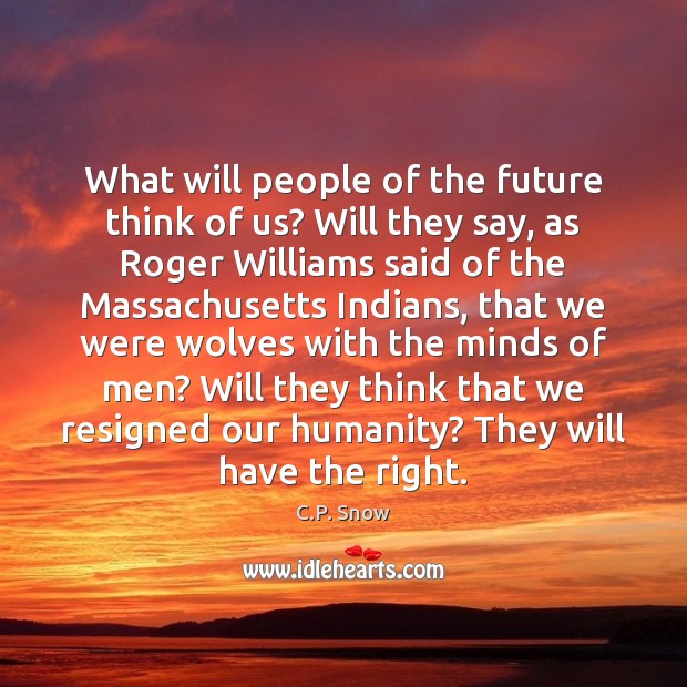 What will people of the future think of us? Will they say, C.P. Snow Picture Quote