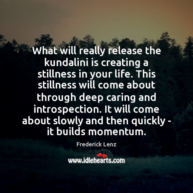 What will really release the kundalini is creating a stillness in your Care Quotes Image