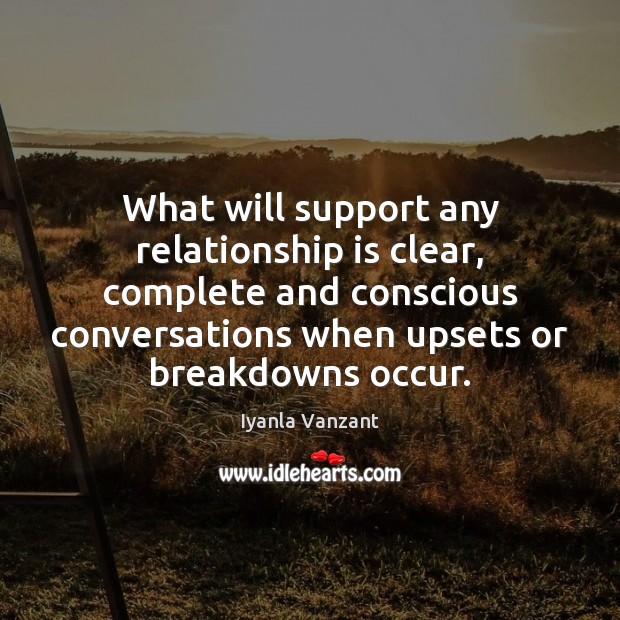 What will support any relationship is clear, complete and conscious conversations when Iyanla Vanzant Picture Quote