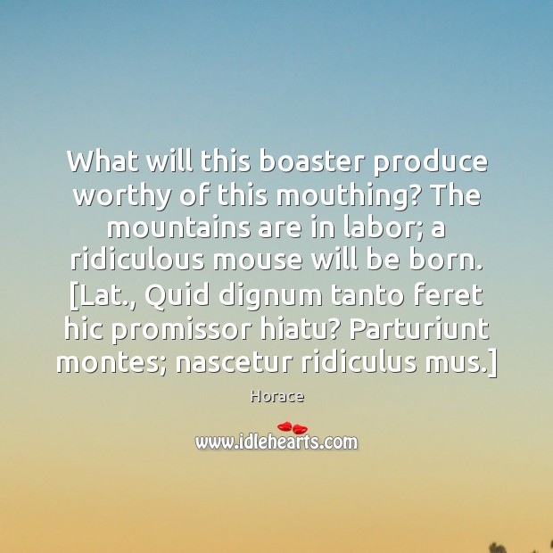 What will this boaster produce worthy of this mouthing? The mountains are Horace Picture Quote
