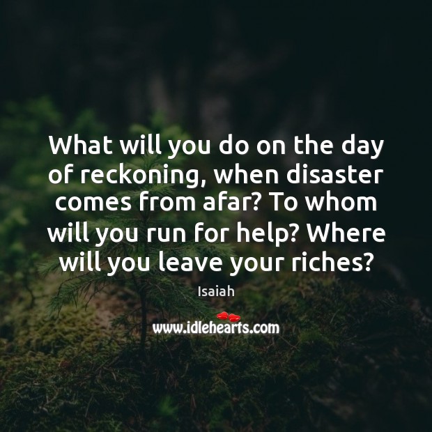 What will you do on the day of reckoning, when disaster comes Isaiah Picture Quote