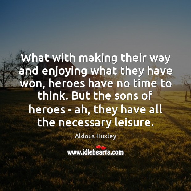What with making their way and enjoying what they have won, heroes Aldous Huxley Picture Quote