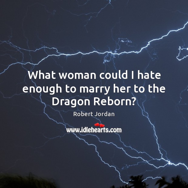 What woman could I hate enough to marry her to the Dragon Reborn? Robert Jordan Picture Quote