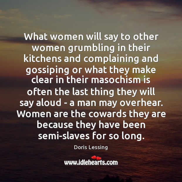 What women will say to other women grumbling in their kitchens and Doris Lessing Picture Quote