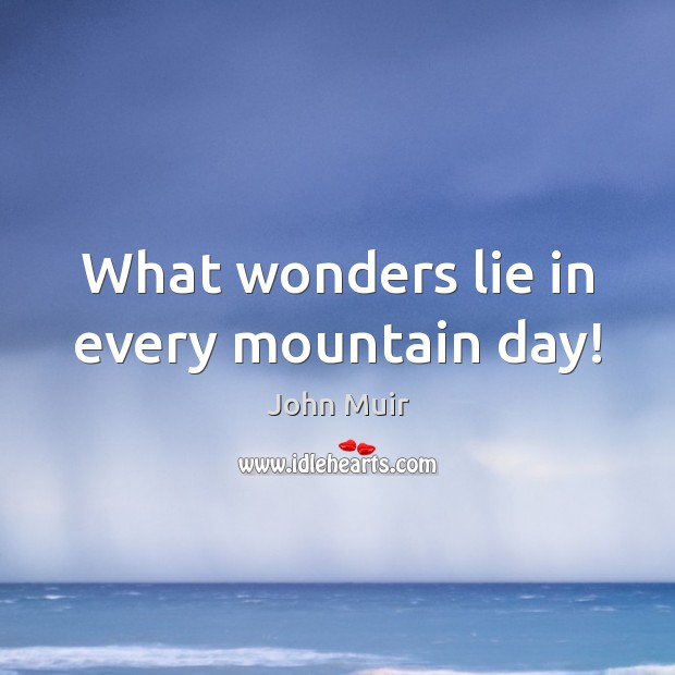 What wonders lie in every mountain day! John Muir Picture Quote