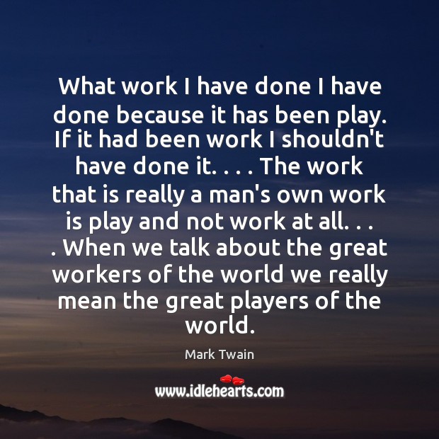 What work I have done I have done because it has been Mark Twain Picture Quote