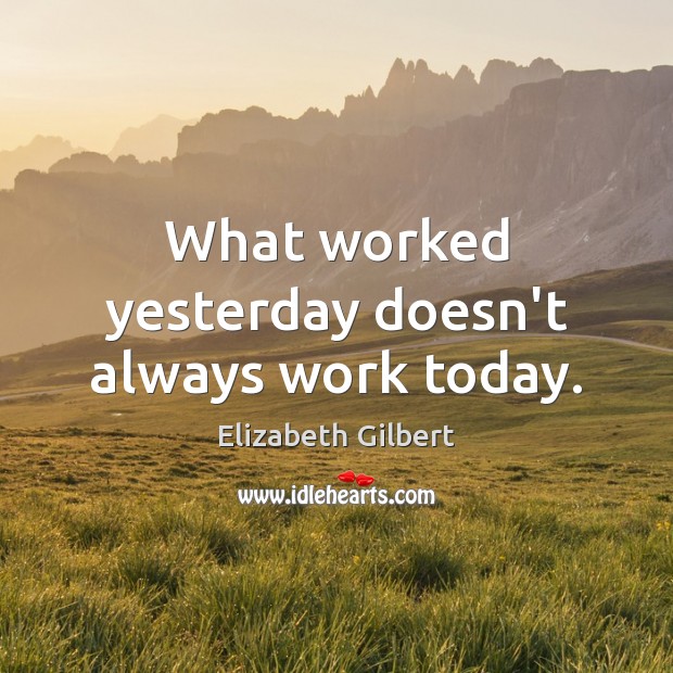 What worked yesterday doesn’t always work today. Image