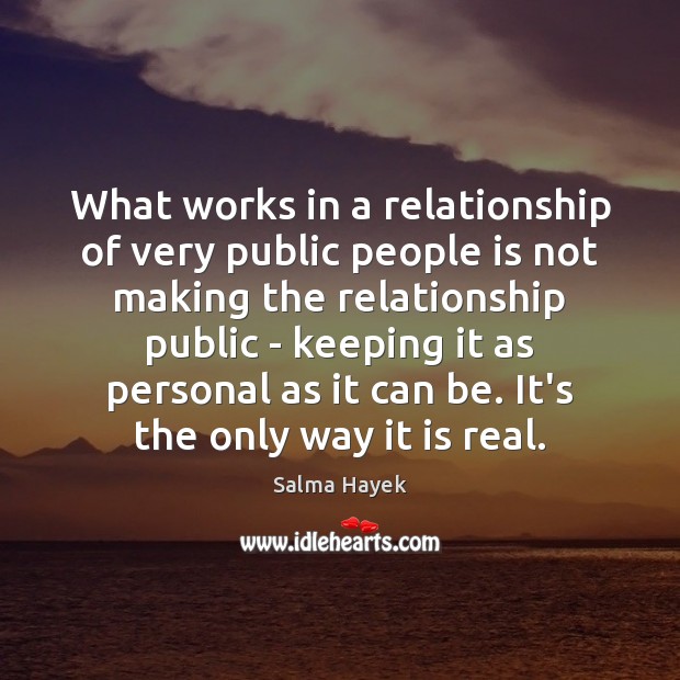 What works in a relationship of very public people is not making Salma Hayek Picture Quote