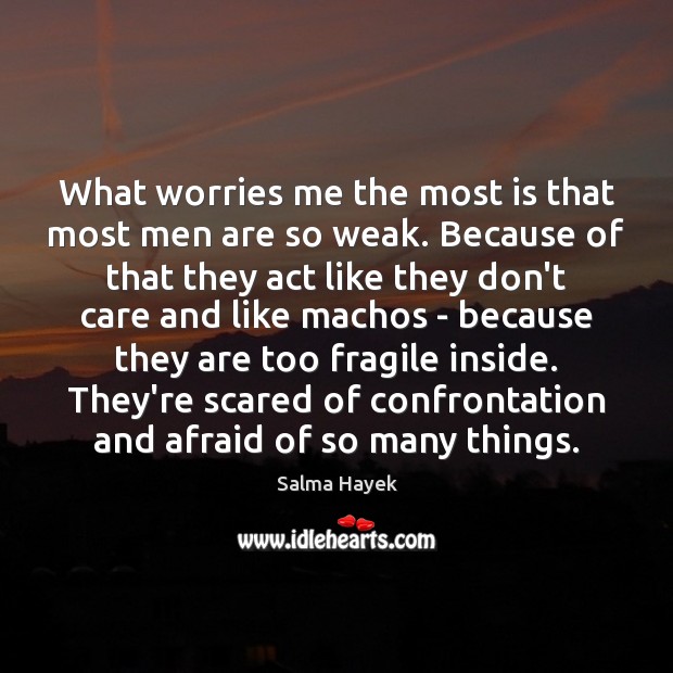 What worries me the most is that most men are so weak. Salma Hayek Picture Quote