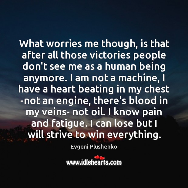 What worries me though, is that after all those victories people don’t Evgeni Plushenko Picture Quote