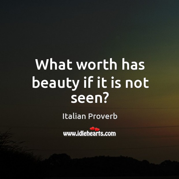 What worth has beauty if it is not seen? Image