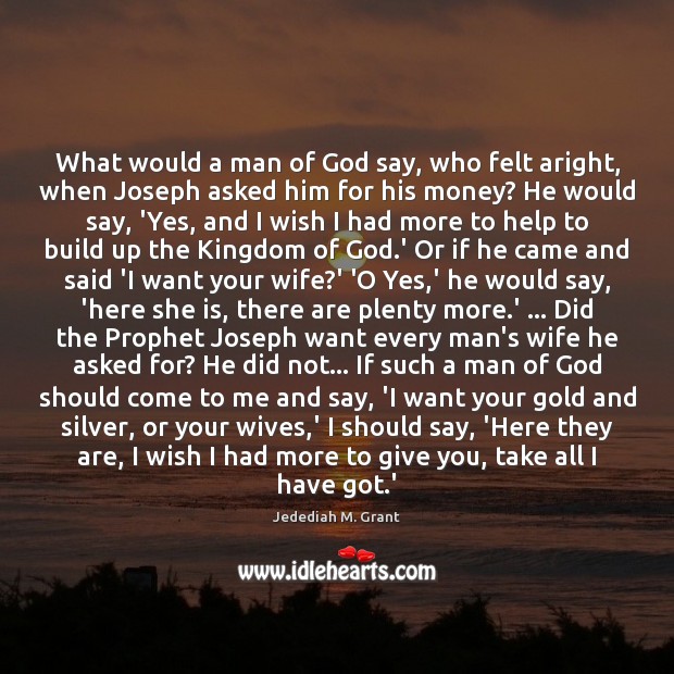 What would a man of God say, who felt aright, when Joseph Jedediah M. Grant Picture Quote