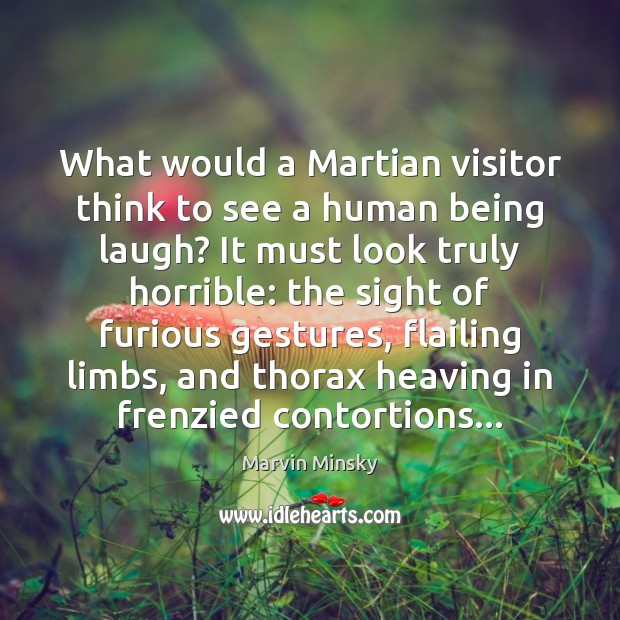 What would a Martian visitor think to see a human being laugh? Marvin Minsky Picture Quote