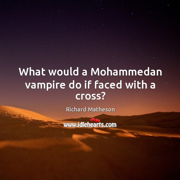 What would a Mohammedan vampire do if faced with a cross? Image