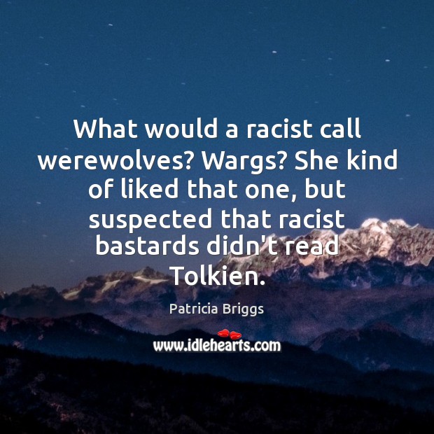 What would a racist call werewolves? Wargs? She kind of liked that Patricia Briggs Picture Quote
