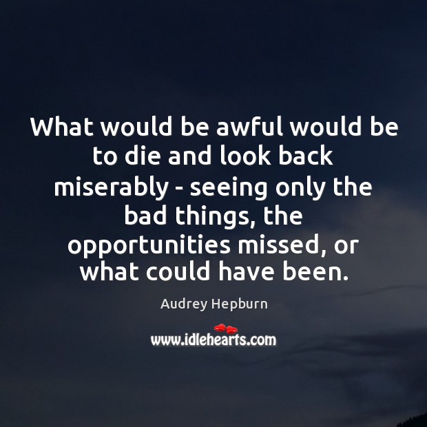 What would be awful would be to die and look back miserably Audrey Hepburn Picture Quote