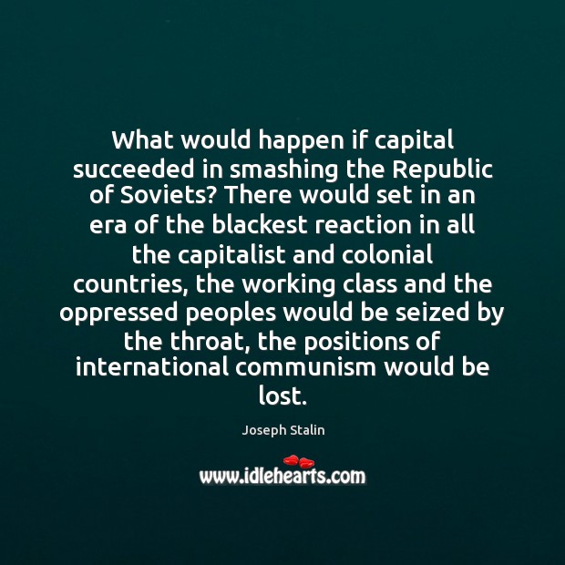What would happen if capital succeeded in smashing the Republic of Soviets? Joseph Stalin Picture Quote