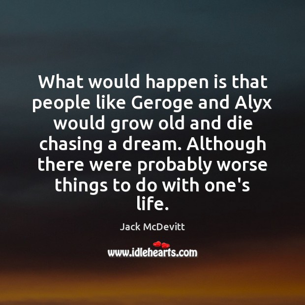 What would happen is that people like Geroge and Alyx would grow Jack McDevitt Picture Quote
