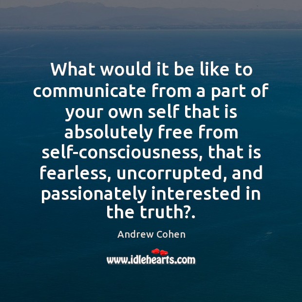 What would it be like to communicate from a part of your Andrew Cohen Picture Quote