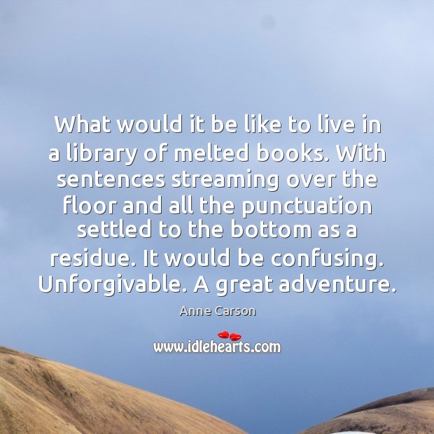 What would it be like to live in a library of melted Image