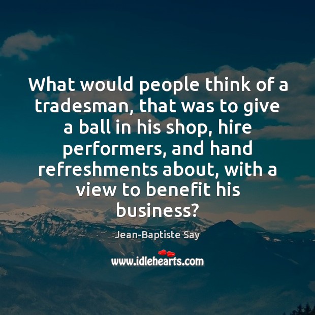 What would people think of a tradesman, that was to give a Jean-Baptiste Say Picture Quote