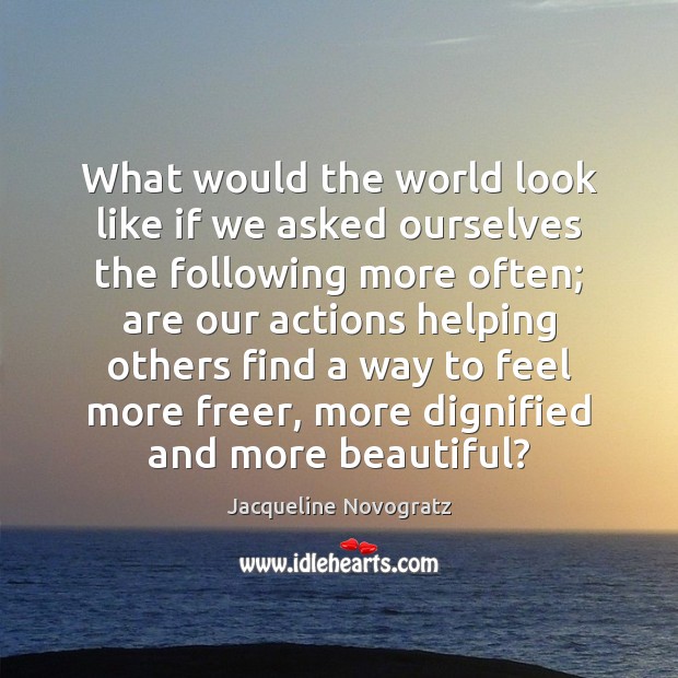 What would the world look like if we asked ourselves the following Jacqueline Novogratz Picture Quote