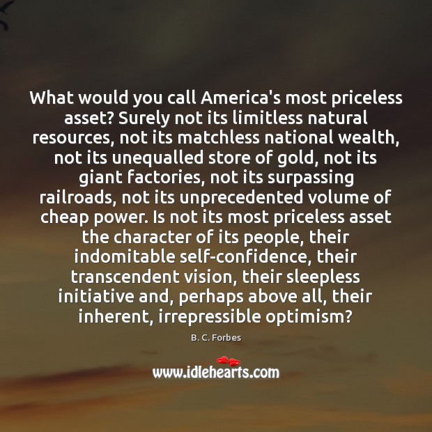 What would you call America’s most priceless asset? Surely not its limitless B. C. Forbes Picture Quote
