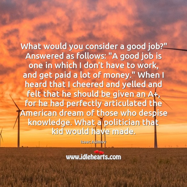 What would you consider a good job?” Answered as follows: “A good Isaac Asimov Picture Quote