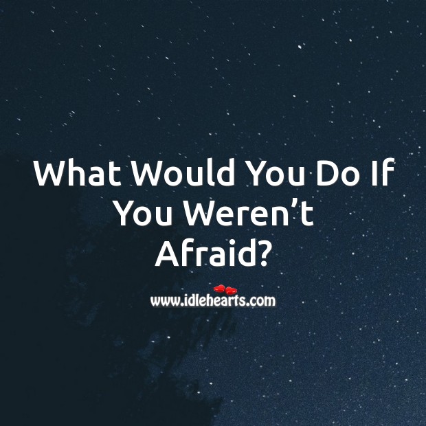 What would you do if you weren’t afraid? Afraid Quotes Image