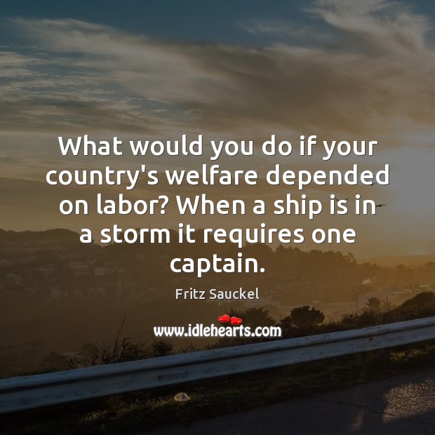 What would you do if your country’s welfare depended on labor? When Fritz Sauckel Picture Quote