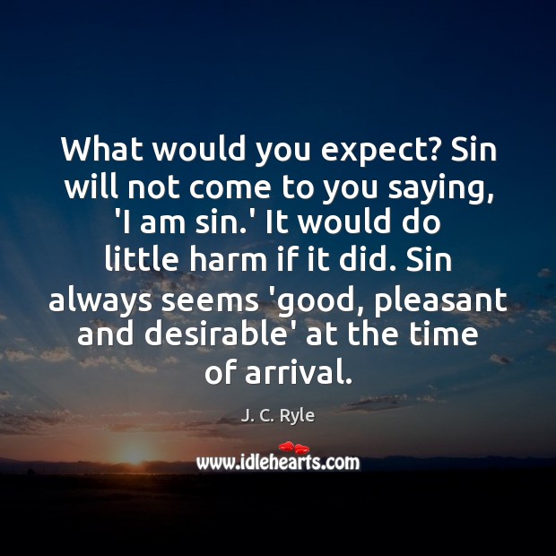 What would you expect? Sin will not come to you saying, ‘I J. C. Ryle Picture Quote