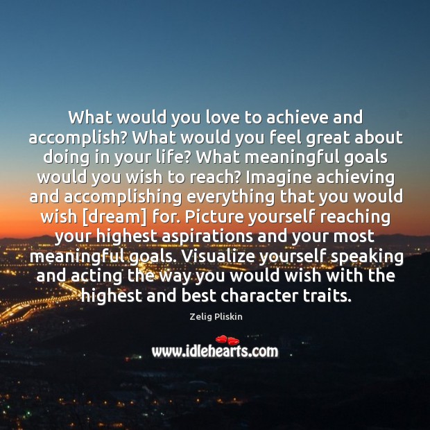 What would you love to achieve and accomplish? What would you feel Zelig Pliskin Picture Quote