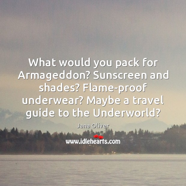 What would you pack for Armageddon? Sunscreen and shades? Flame-proof underwear? Maybe Image