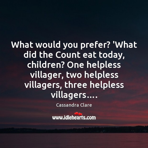What would you prefer? ‘What did the Count eat today, children? One Cassandra Clare Picture Quote