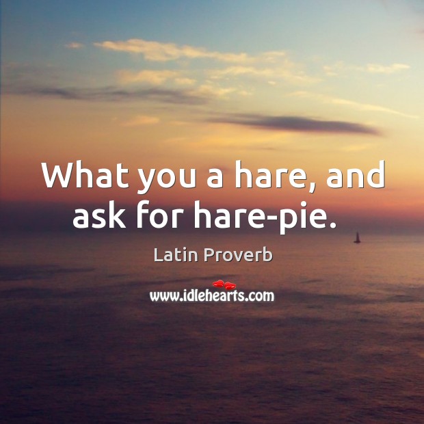 What you a hare, and ask for hare-pie. Image