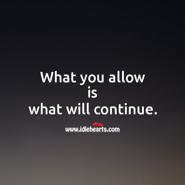 What you allow is what will continue. Image