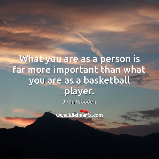 What you are as a person is far more important than what you are as a basketball player. Image