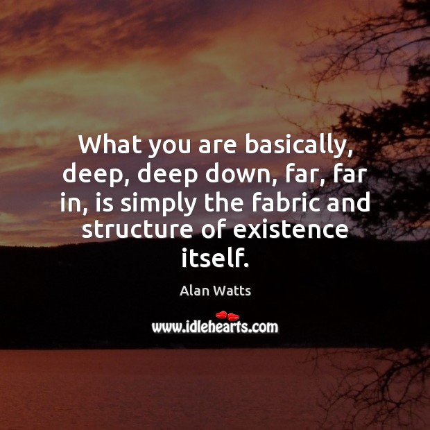 What you are basically, deep, deep down, far, far in, is simply Alan Watts Picture Quote