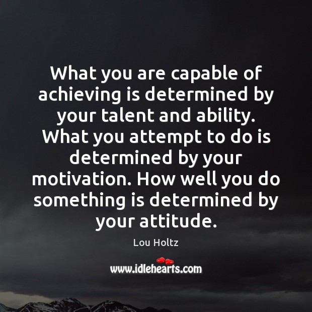 What you are capable of achieving is determined by your talent and Lou Holtz Picture Quote