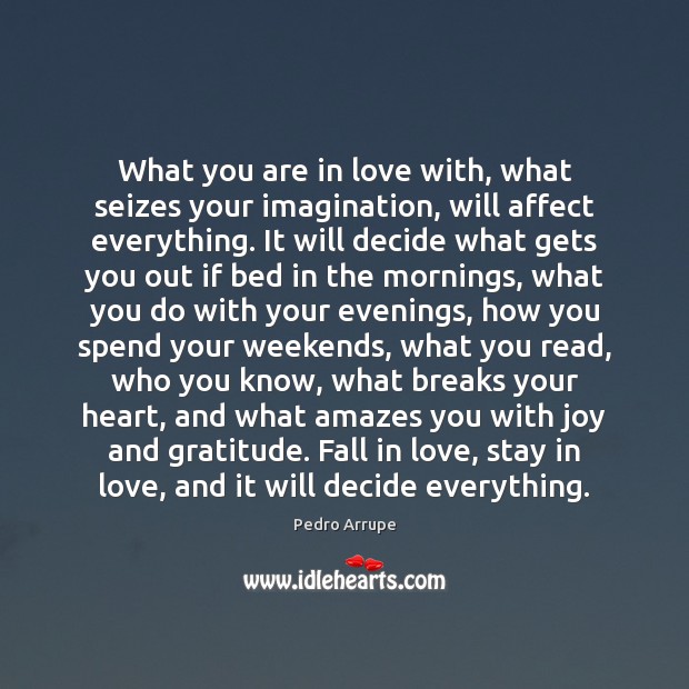 What you are in love with, what seizes your imagination, will affect Pedro Arrupe Picture Quote