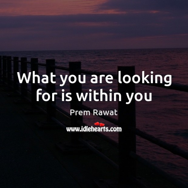 What you are looking for is within you Prem Rawat Picture Quote
