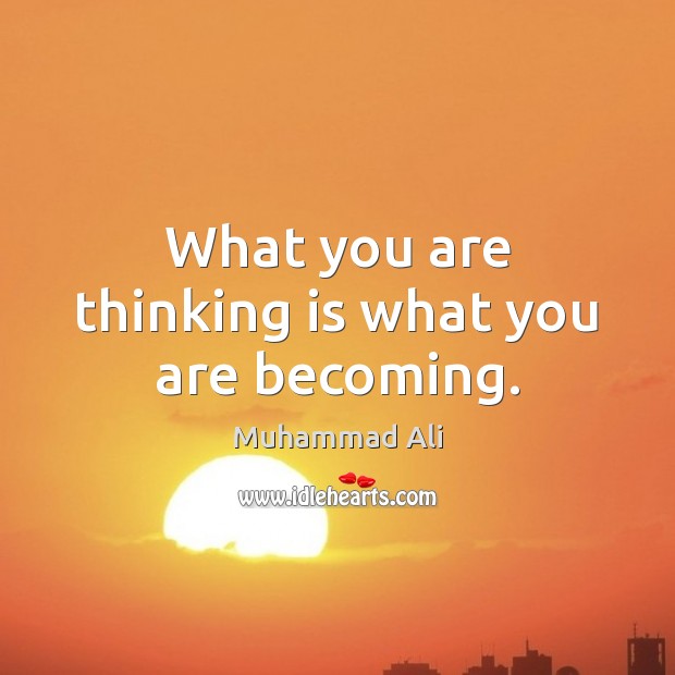What you are thinking is what you are becoming. Image