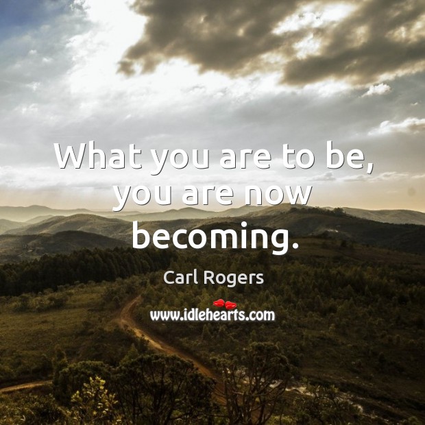 What you are to be, you are now becoming. Image
